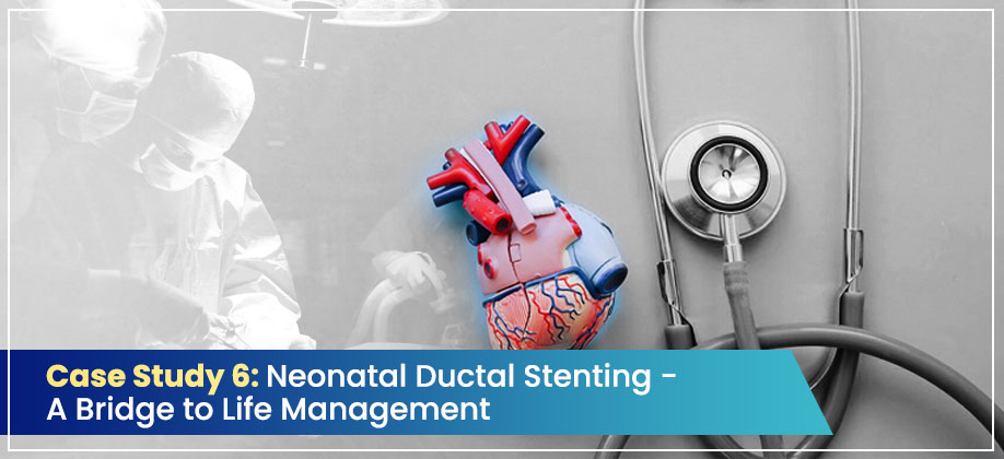 Case Study 6: Neonatal Ductal Stenting – A Bridge to Life