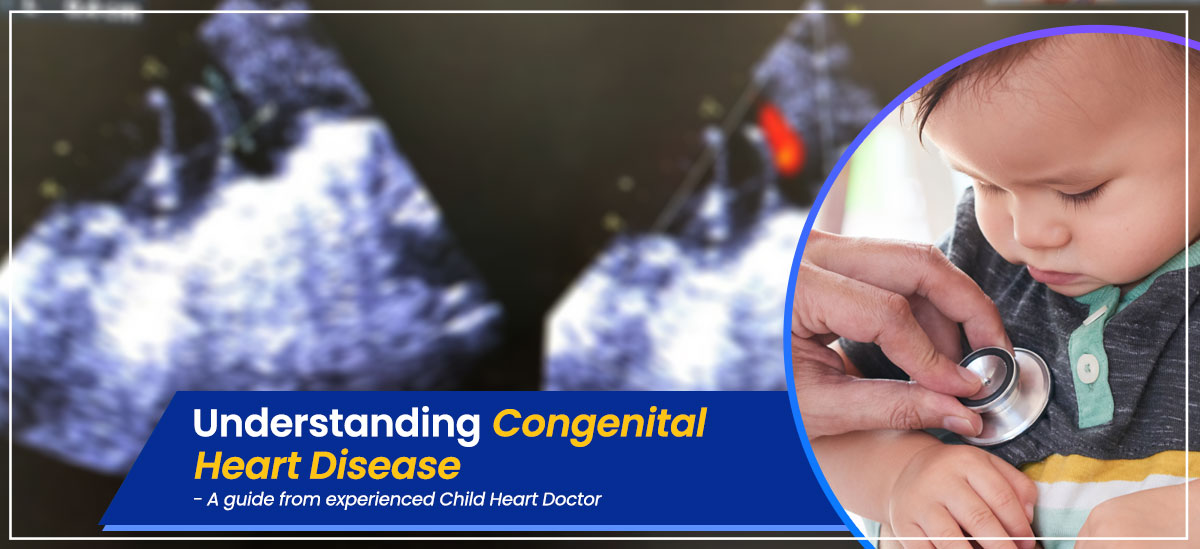 Understanding Congenital Heart Disease: A Guide from a Child Heart Doctor in Howrah, West Bengal