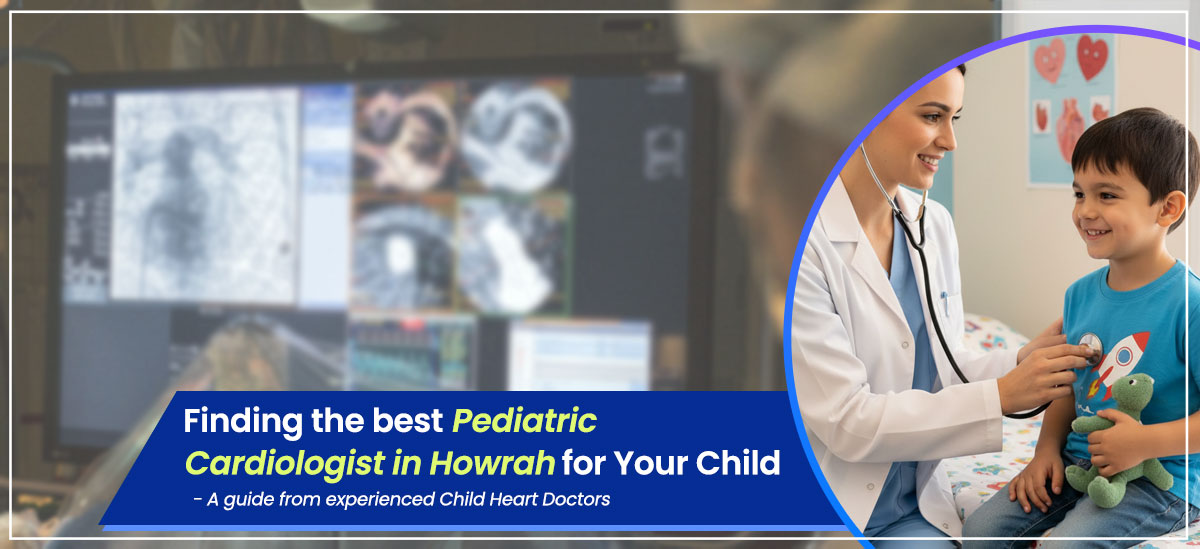 Finding the Best Pediatric Cardiologist in Howrah for Your Child
